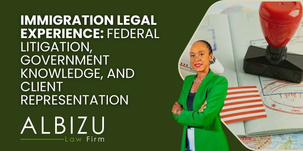 Experienced Immigration Lawyer - Immigration Legal Experience_ Federal Litigation, Government Knowledge, and Client Representation - Albizu Law