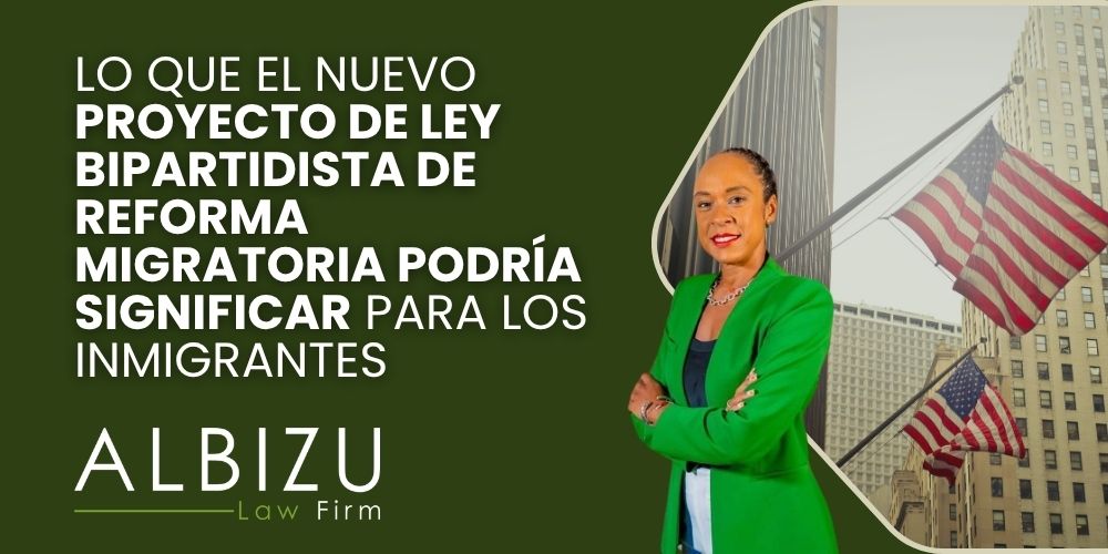 Comprehensive Immigration Reform Bill - Lo que el nuevo proyecto de ley bipartidista de reforma migratoria podría significar para los inmigrantes - Albizu Law