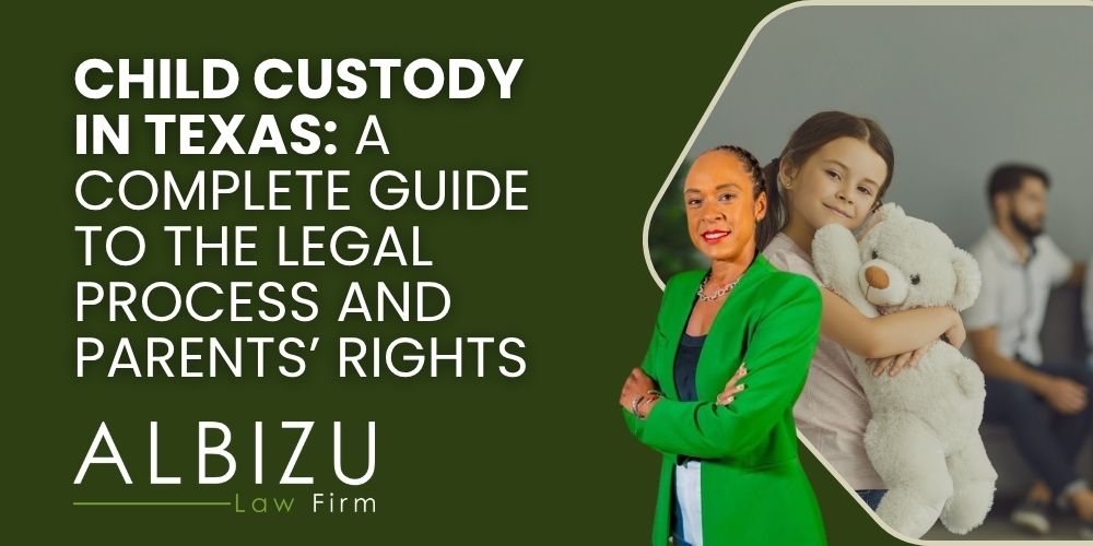 Child Custody Process in Texas -Child Custody in Texas_ A Complete Guide to the Legal Process and Parents’ Rights - Albizu Law