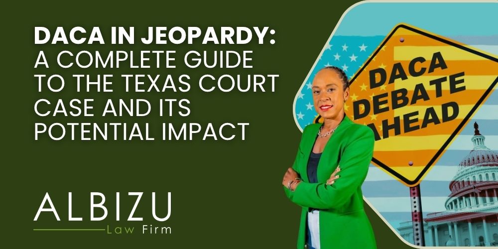 DACA Program - DACA in Jeopardy_ A Complete Guide to the Texas Court Case and Its Potential Impact - Albizu Law