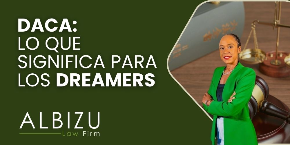 DACA in the U.S. Protections and Challenges for Dreamers - DACA Lo Que Significa para los Dreamers - Albizu Law