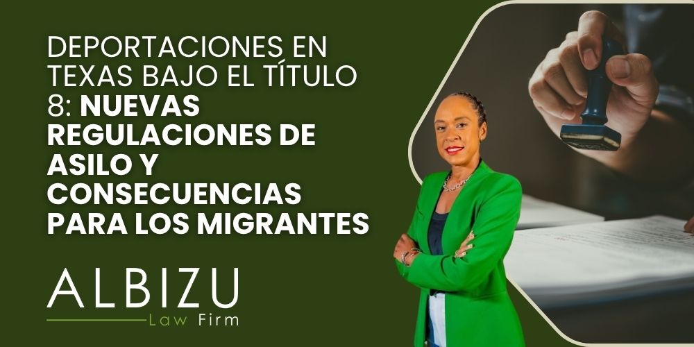 DHS Deportations in Texas - Deportaciones en Texas bajo el Título 8_ nuevas regulaciones de asilo y consecuencias para los migrantes - Albizu Law