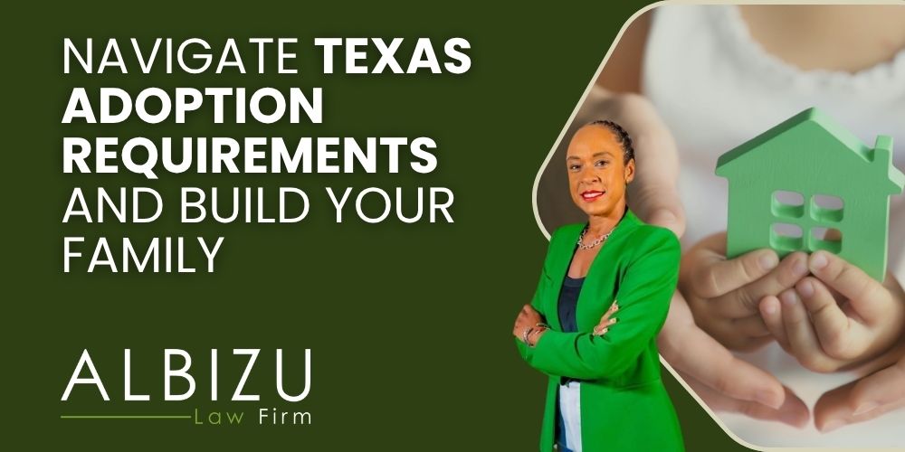 How to Adopt a Child in Texas - Navigate Texas Adoption Requirements and Build Your Family - Albizu Law