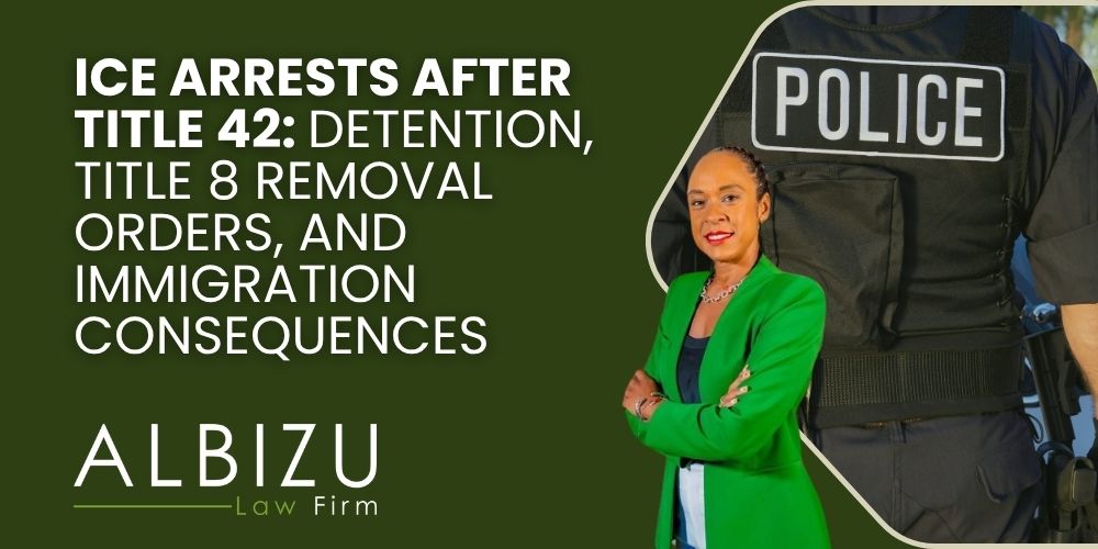 ICE Arrests After Title 42 - ICE Arrests After Title 42_ Detention, Title 8 Removal Orders, and Immigration Consequences - Albizu Law