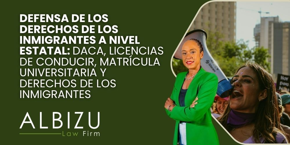 Immigrant Advocates and Local Immigration Laws Defensa de los derechos de los inmigrantes a nivel estatal_ DACA, licencias de conducir, matrícula universitaria y derechos de los inmigrantes - Albizu Law