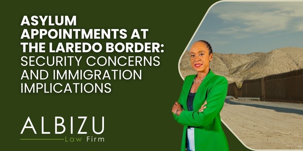 Online Asylum Appointments - Asylum Appointments at the Laredo Border_ Security Concerns and Immigration Implications - Albizu Law