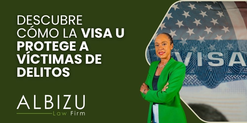 U Visa Protection for Victims of Crime in the United States - Descubre Cómo la Visa U Protege a Víctimas de Delitos - Albizu Law
