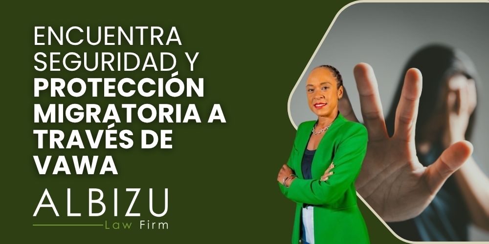 VAWA Protection and Assistance Against Gender-Based Violence - Encuentra Seguridad y Protección Migratoria a Través de VAWA - Albizu Law