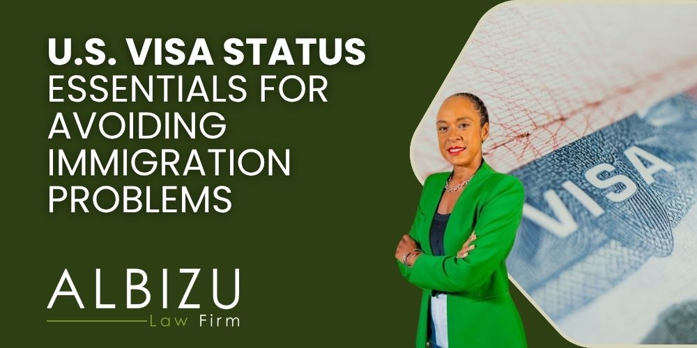 Essential Steps to Keep Your U.S. Visa Up to Date - U.S. Visa Status Essentials for Avoiding Immigration Problems - Albizu Law