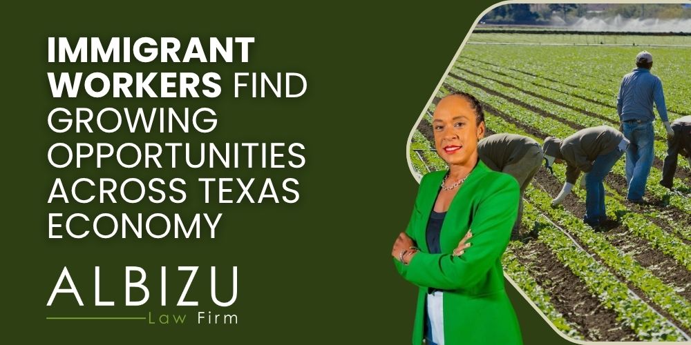 From Challenges to Opportunities - Immigrant Workers Find Growing Opportunities Across Texas Economy - Albizu Law