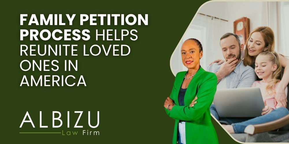 Master the Process Filing an Effective Family Petition in the United States - Family Petition Process Helps Reunite Loved Ones in America - Albizu Law