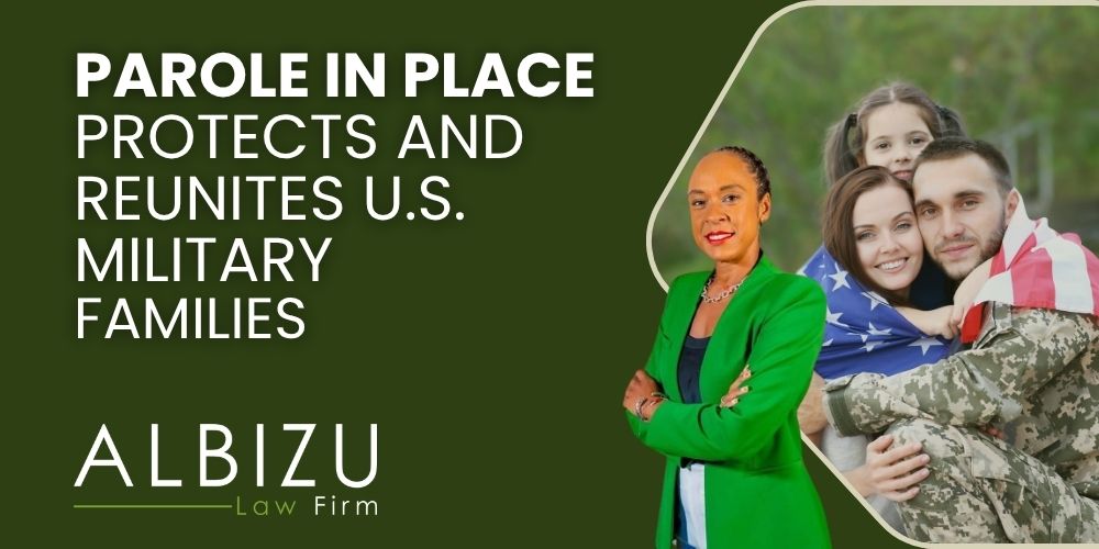 Reuniting Families Parole in Place (PIP) and Its Impact on the Military Community - Parole in Place Protects and Reunites U.S. Military Families - Albizu Law