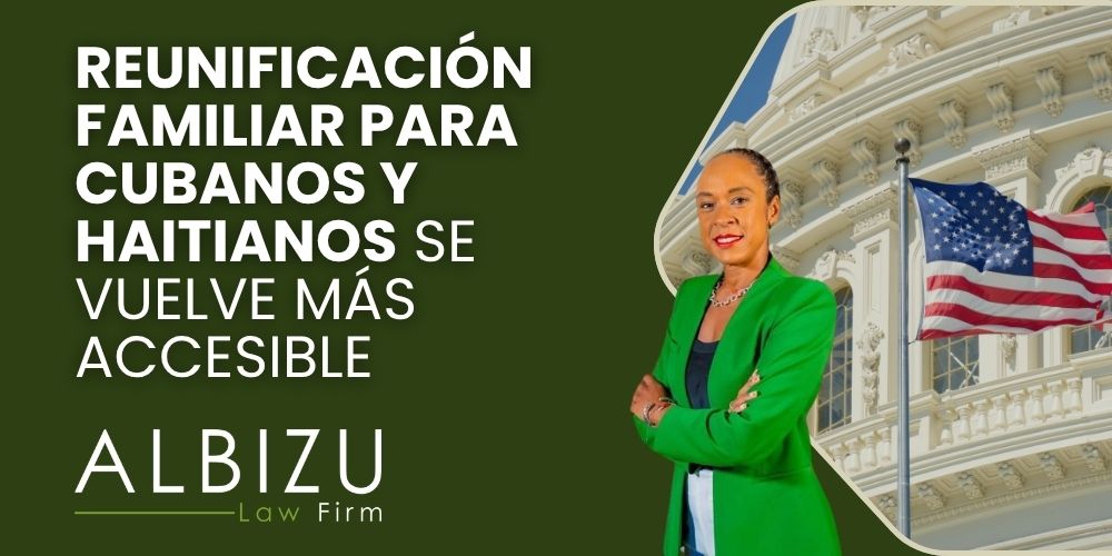 U.S. Family Reunification Learn About the Changes for Cubans and Haitians! - Reunificación Familiar para Cubanos y Haitianos Se Vuelve Más Accesible - Albizu Law
