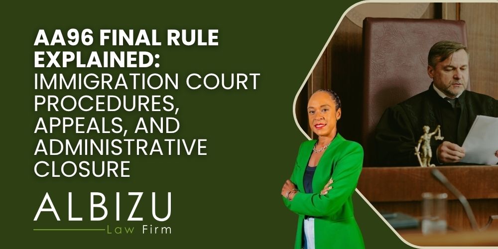 Biden immigration rule - AA96 Final Rule Explained_ Immigration Court Procedures, Appeals, and Administrative Closure - Albizu Law