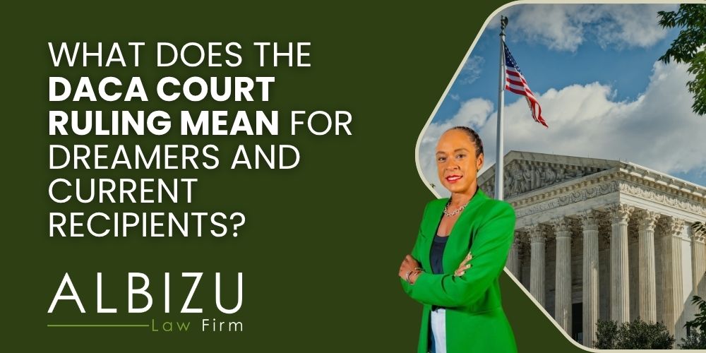 DACA Court Ruling - What Does the DACA Court Ruling Mean for Dreamers and Current Recipients_ - Albizu Law