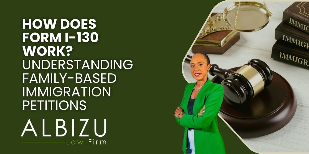 Form I-130 - How Does Form I-130 Work_ Understanding Family-Based Immigration Petitions - Albizu Law