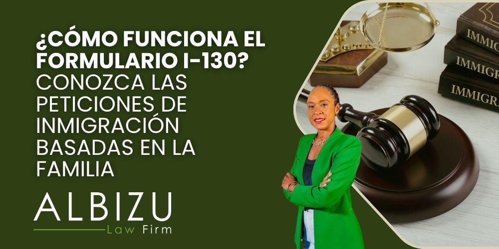 Form I-130 - ¿Cómo funciona el Formulario I-130_ Conozca las peticiones de inmigración basadas en la familia - Albizu Law