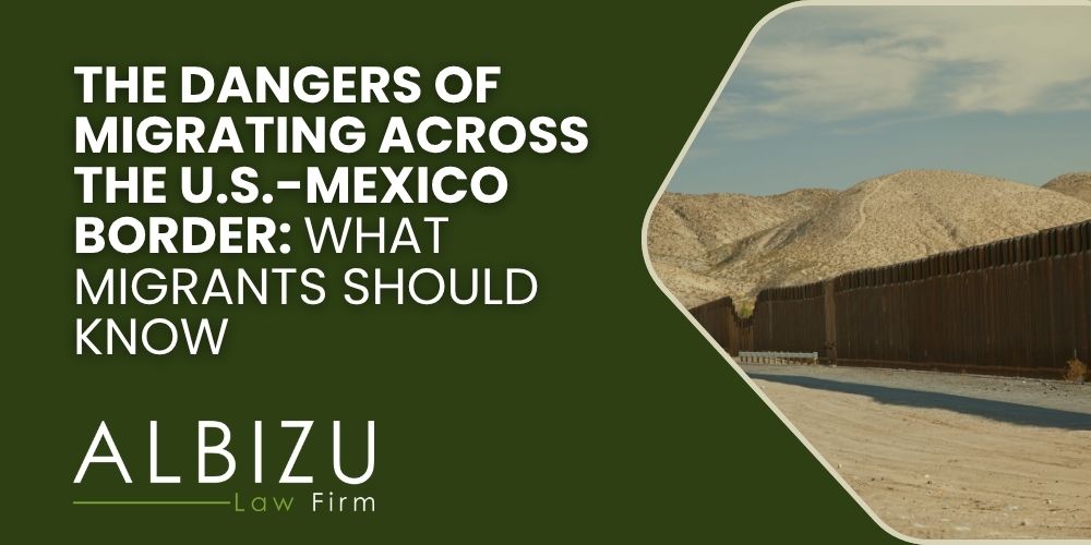 U.S.-Mexico border migration - The Dangers of Migrating Across the U.S.-Mexico Border_ What Migrants Should Know - Albizu Law