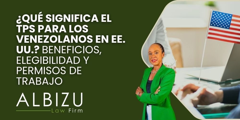 Venezuelan TPS - ¿Qué significa el TPS para los venezolanos en EE. UU._ Beneficios, elegibilidad y permisos de trabajo - Albizu Law