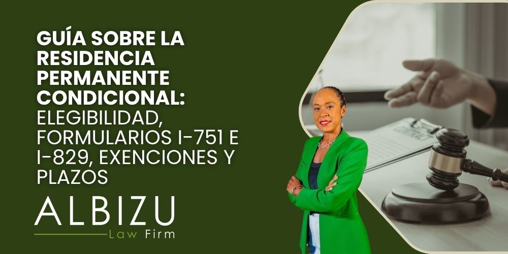 conditional permanent residence - Guía sobre la residencia permanente condicional_ elegibilidad, formularios I-751 e I-829, exenciones y plazos - Albizu Law