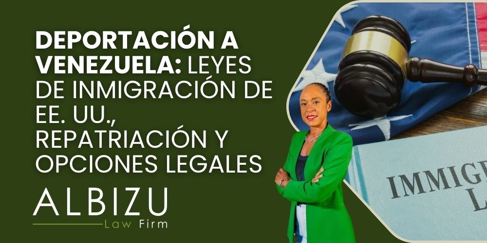 deportations to Venezuela - Deportación a Venezuela_ leyes de inmigración de EE. UU., repatriación y opciones legales - Albizu Law