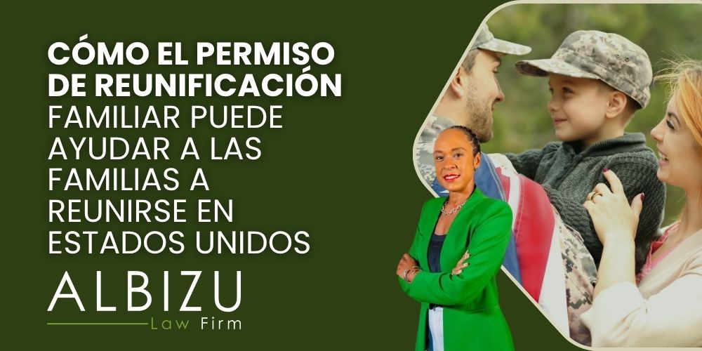 family reunification parole - Cómo el permiso de reunificación familiar puede ayudar a las familias a reunirse en Estados Unidos - Albizu Law