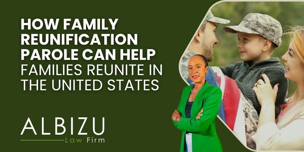 family reunification parole - How Family Reunification Parole Can Help Families Reunite in the United States - Albizu Law