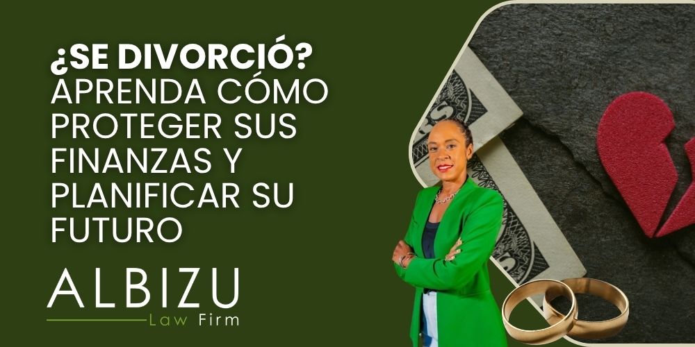 financial planning after divorce - ¿Se divorció_ Aprenda cómo proteger sus finanzas y planificar su futuro - Albizu Law