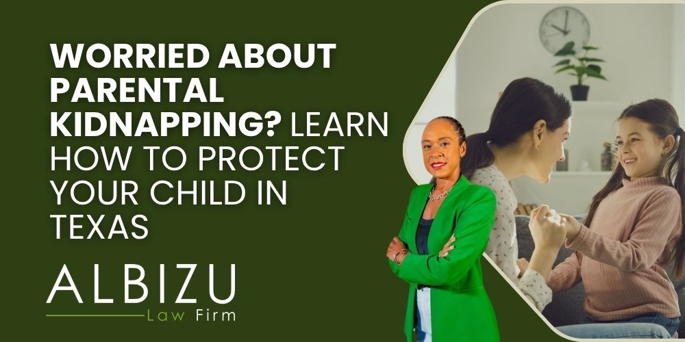 parental kidnapping in Texas - Worried About Parental Kidnapping_ Learn How to Protect Your Child in Texas - Albizu Law