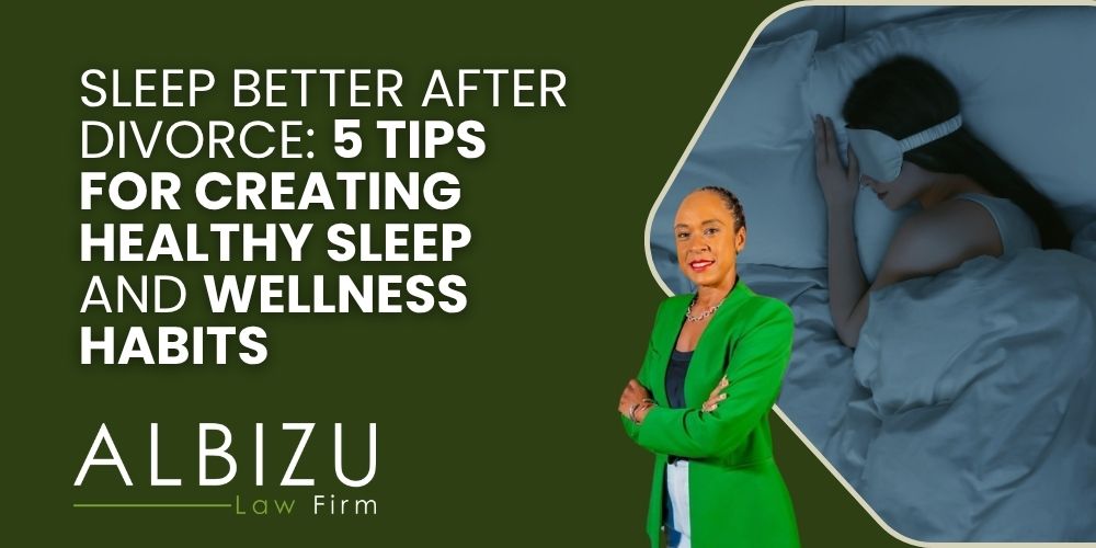 sleep better after divorce - Sleep Better After Divorce_ 5 Tips for Creating Healthy Sleep and Wellness Habits - Albizu Law