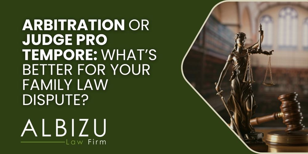 family law arbitration vs judge pro tempore - Arbitration or Judge Pro Tempore_ What’s Better for Your Family Law Dispute_ - Albizu Law