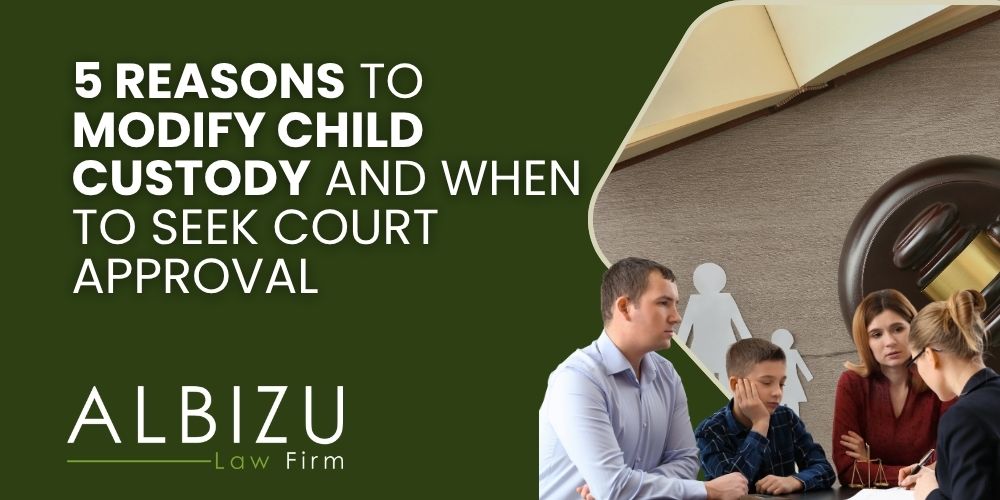 modify child custody - 5 Reasons to Modify Child Custody and When to Seek Court Approval - Albizu Law