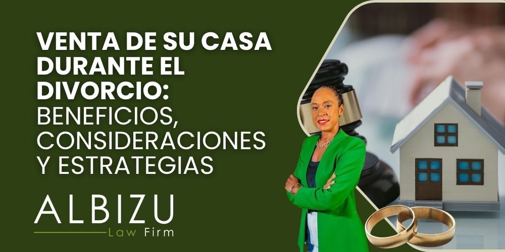 selling your home during divorce - Venta de su casa durante el divorcio_ beneficios, consideraciones y estrategias - Albizu Law