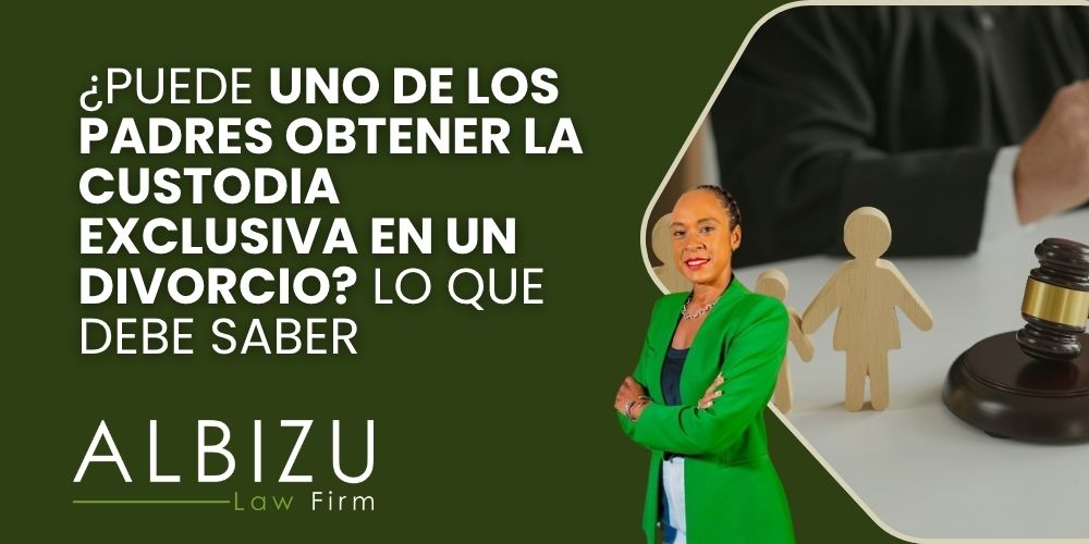 sole custody in a divorce - ¿Puede uno de los padres obtener la custodia exclusiva en un divorcio_ Lo que debe saber - Albizu Law