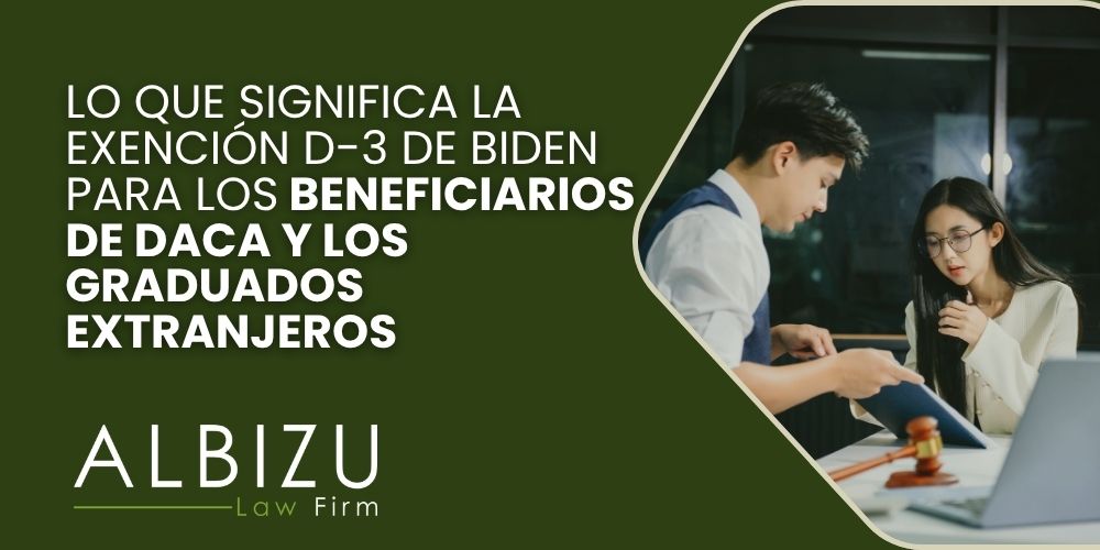 Biden D-3 waiver - Lo que significa la exención D-3 de Biden para los beneficiarios de DACA y los graduados extranjeros - Albizu Law