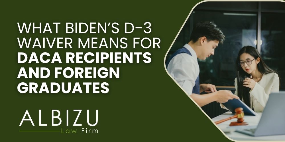 Biden D-3 waiver - What Biden’s D-3 Waiver Means for DACA Recipients and Foreign Graduates - Albizu Law