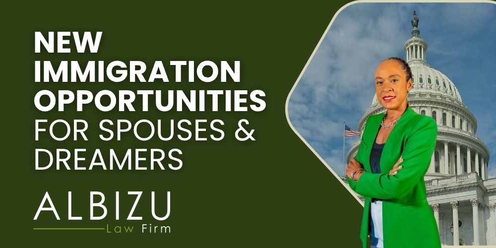 Immigration Reform Benefits for Spouses and Dreamers in 2024 - New Immigration Opportunities for Spouses & Dreamers - Albizu Law