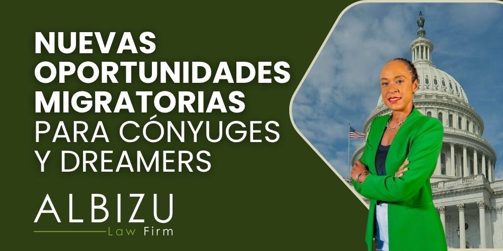 Immigration Reform Benefits for Spouses and Dreamers in 2024 - Nuevas Oportunidades Migratorias para Cónyuges y Dreamers - Albizu Law