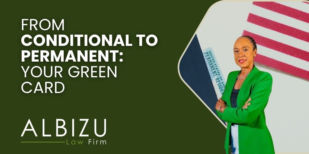 How to Remove the Conditions on Your Green Card - From Conditional to Permanent Your Green Card - Albizu Law