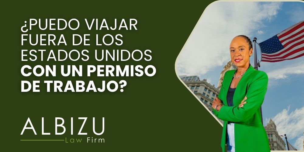 Can I Travel Outside the United States With a Work Permit - ¿Puedo Viajar Fuera de los Estados Unidos con un Permiso de Trabajo - Albizu Law