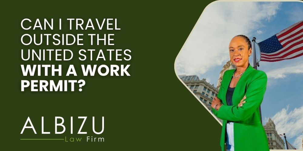 Can I Travel Outside the United States With a Work Permit_ - Can I Travel Outside the United States With a Work Permit_ - Albizu Law