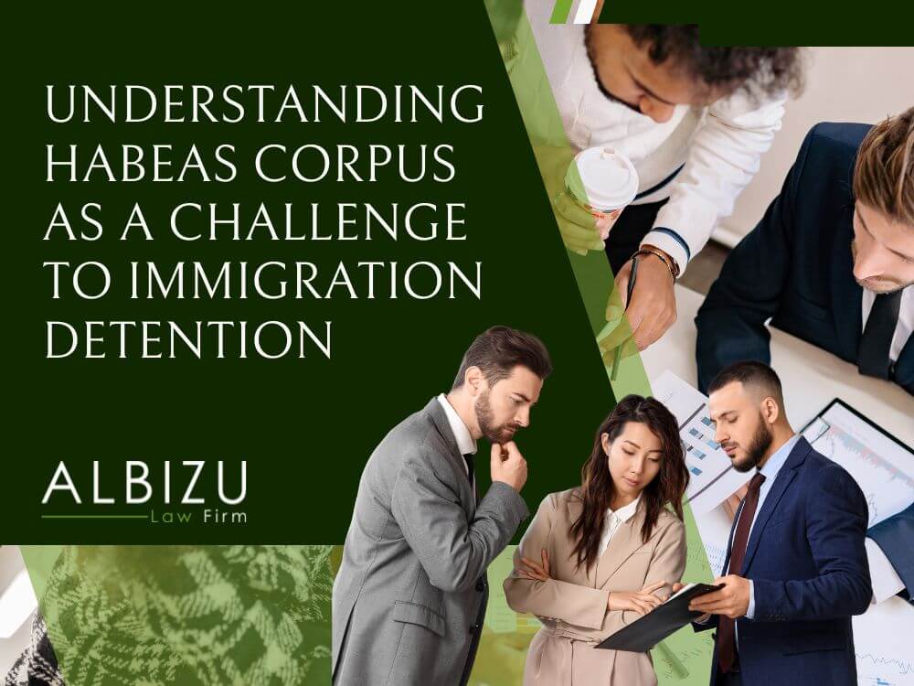 habeas corpus lawyer - Understanding Habeas Corpus as a Challenge to Immigration Detention - Albizu Law Firm