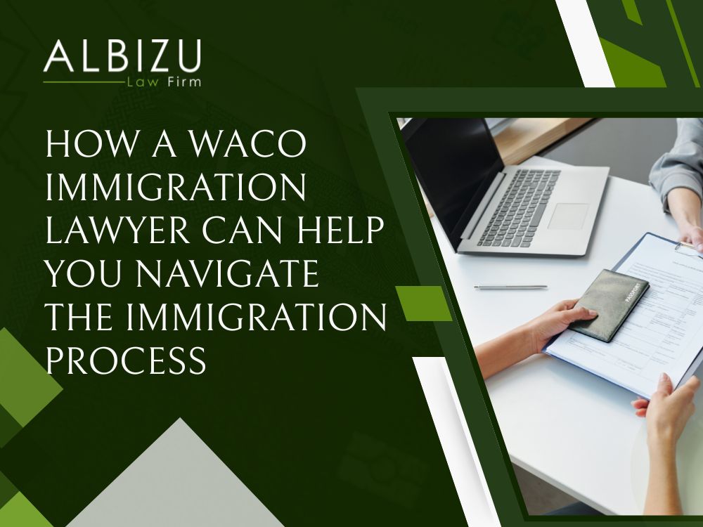 family law lawyers Waco Texas - How a Waco Immigration Lawyer Can Help You Navigate the Immigration Process - Albizu Law Firm