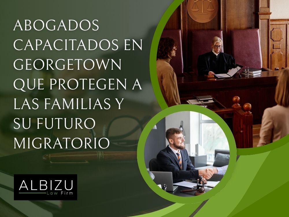 Attorneys in Georgetown, TX – Abogados capacitados en Georgetown que protegen a las familias y su futuro migratorio - Albizu Law Firm