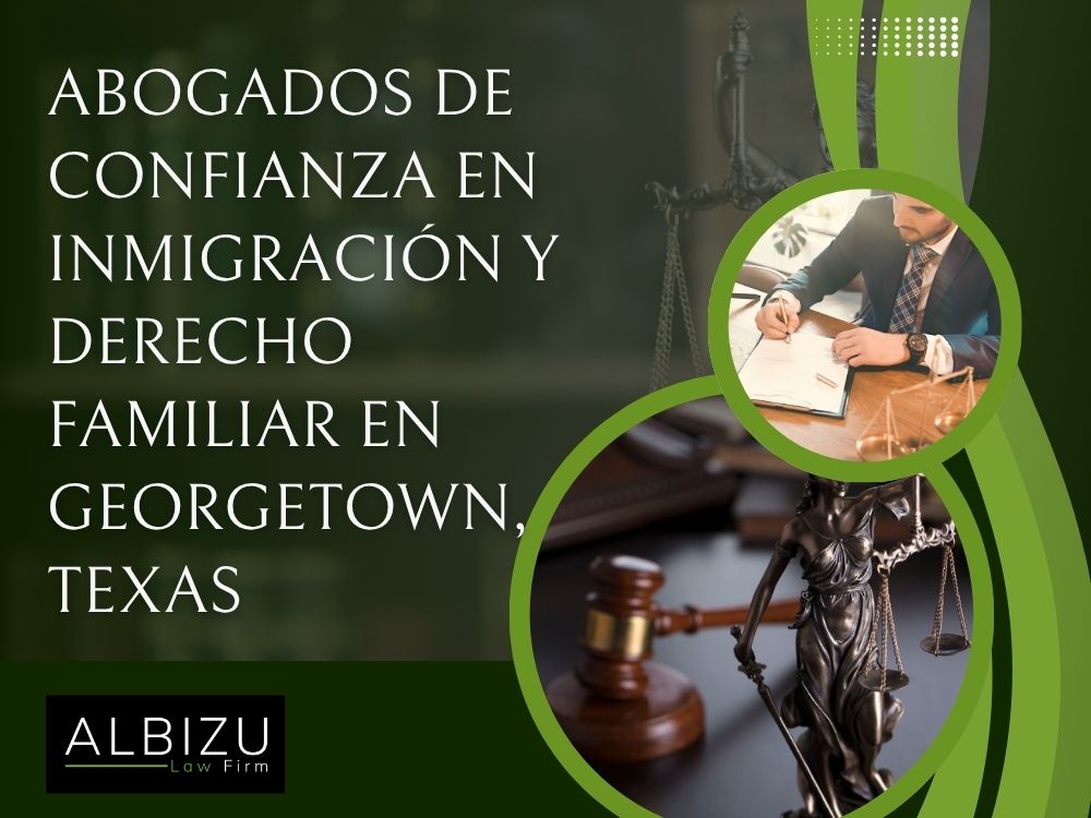 Attorneys in Georgetown, TX – Abogados de confianza en inmigración y derecho familiar en Georgetown, Texas - Albizu Law Firm