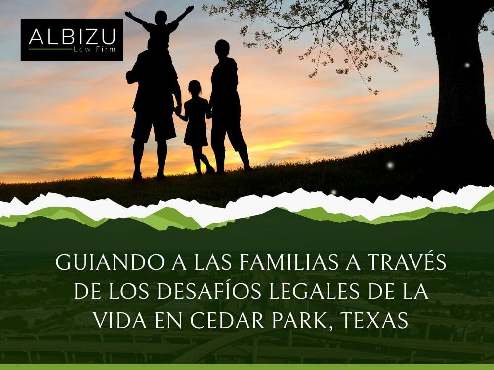 Cedar Park TX - Guiando a las familias a través de los desafíos legales de la vida - Albizu Law Firm