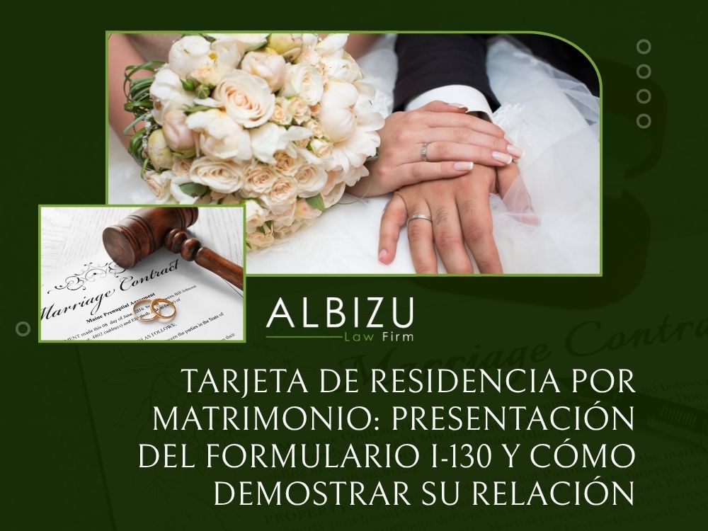 Green Card Marriage Proving Your Relationship - Tarjeta de Residencia por matrimonio presentación del Formulario I-130 y cómo demostrar su relación - Albizu Law Firm