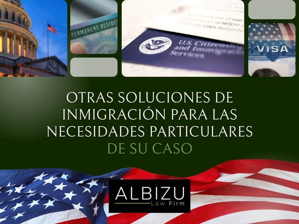 Immigration Lawyer - Otras soluciones de inmigración para las necesidades particulares de su caso - Albizu Law Firm